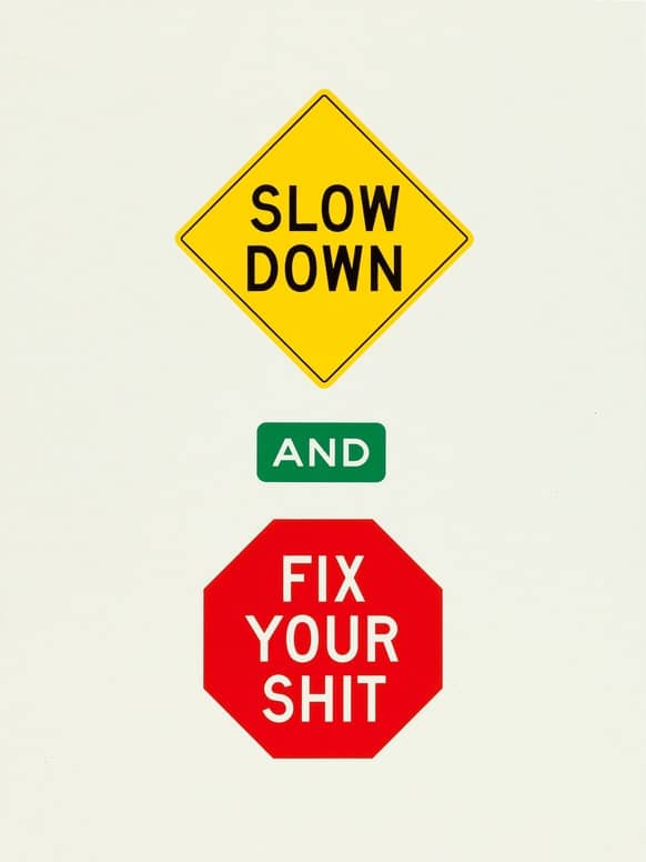 slow down and fix your shit